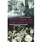Avantgarde der Computernutzung: Hackerkulturen der Bundesrepublik und der DDR (Geschichte der Gegenwart)